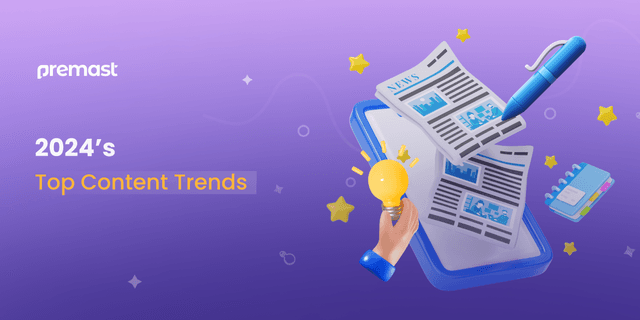 2024’s Top Content Trends You Shouldn’t Ignore